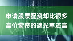 申请股票配资却比很多高价窗帘的遮光率还高
