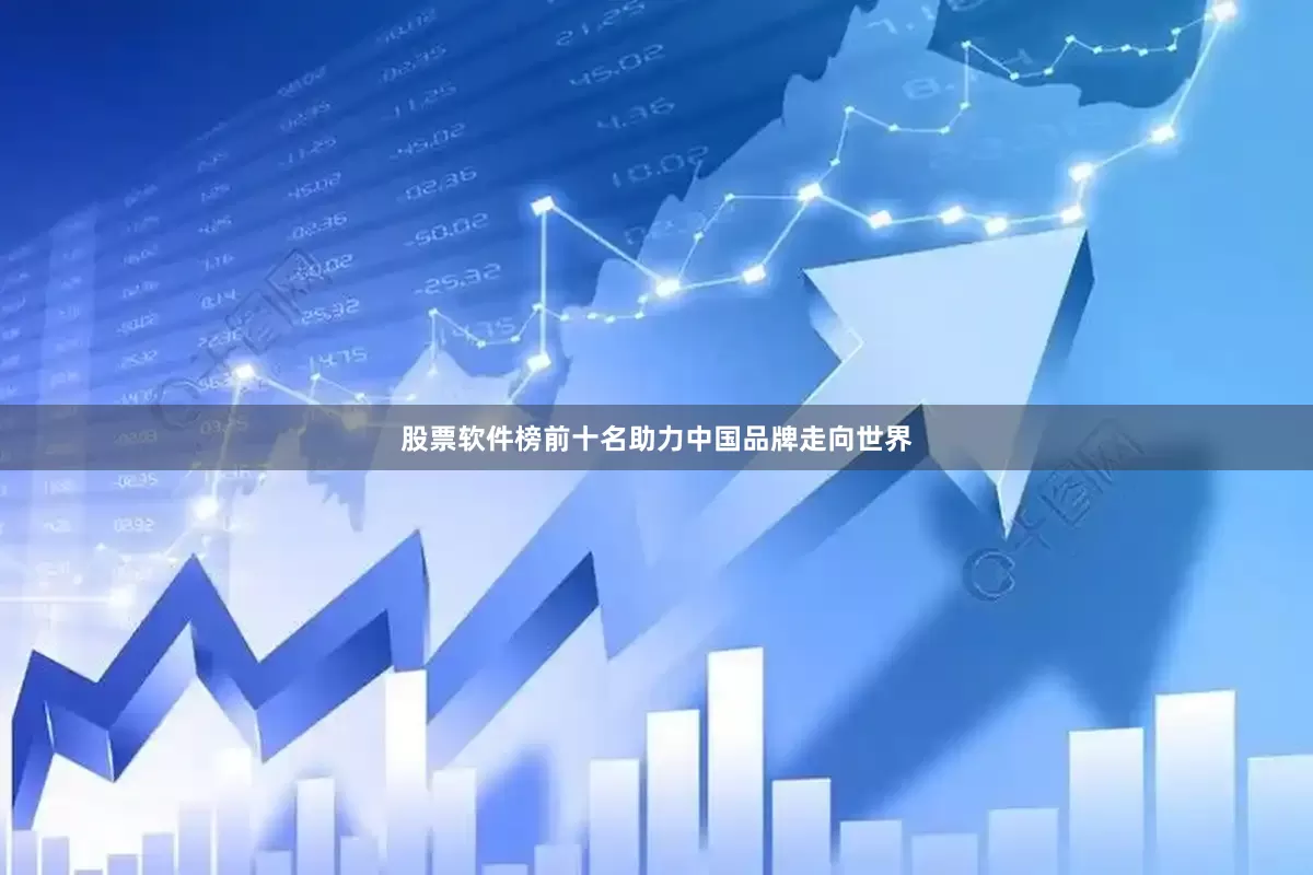 股票软件榜前十名助力中国品牌走向世界