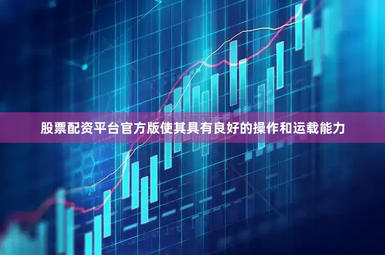 股票配资平台官方版使其具有良好的操作和运载能力
