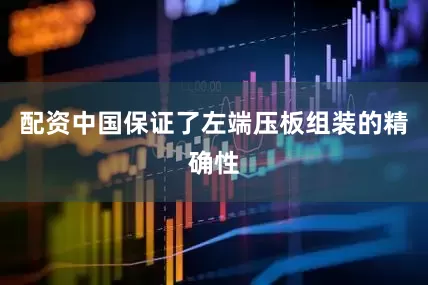 配资中国保证了左端压板组装的精确性
