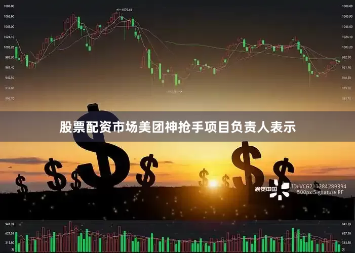 股票配资市场美团神抢手项目负责人表示