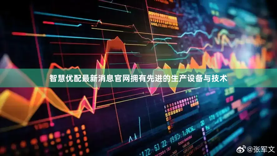 智慧优配最新消息官网拥有先进的生产设备与技术