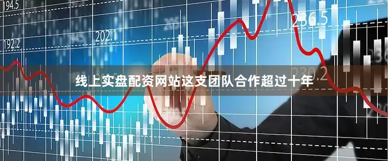 线上实盘配资网站这支团队合作超过十年