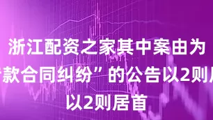 浙江配资之家其中案由为“借款合同纠纷”的公告以2则居首