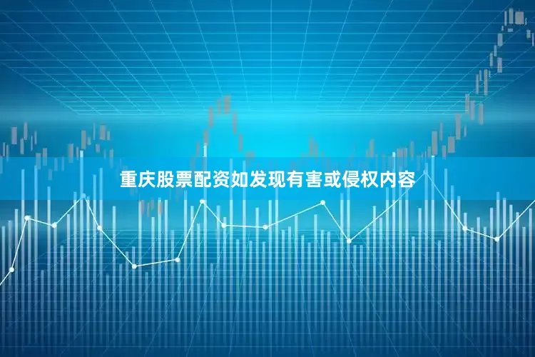 重庆股票配资如发现有害或侵权内容