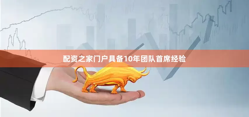 配资之家门户具备10年团队首席经验