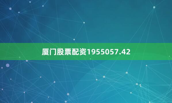 厦门股票配资1955057.42